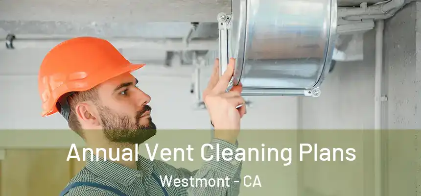 Annual Vent Cleaning Plans Westmont - CA