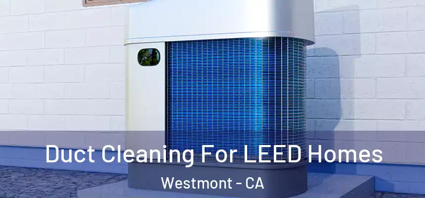  Duct Cleaning For LEED Homes Westmont - CA