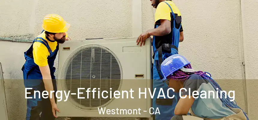 Energy-Efficient HVAC Cleaning Westmont - CA