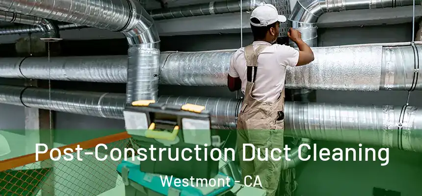  Post-Construction Duct Cleaning Westmont - CA
